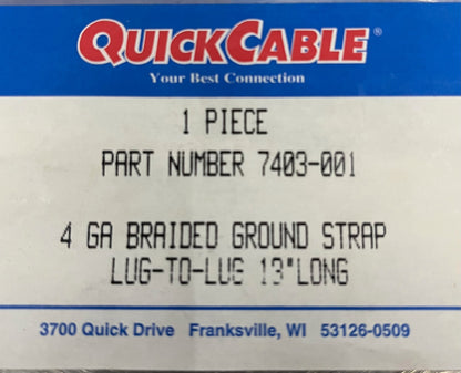 QUICK CABLE ®  4 GA BRAIDED GROUND STRAP 7403-001 LUG-TO -LUG 13” LONG - QTY 2